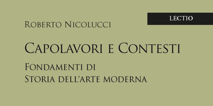 Con «Capolavori e contesti», Roberto Nicolucci spiega le fondamenta della storia dell’Arte Moderna